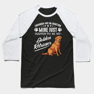 Golden Retriever - Everybody has an Addiction - Dog Saying Baseball T-Shirt